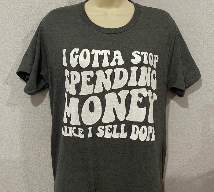 "I Gotta Stop Spending Money" T-Shirt